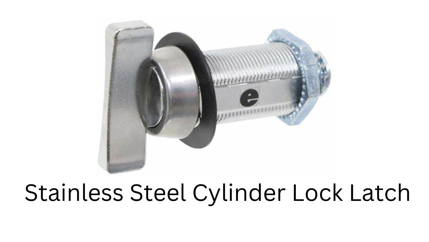 Everything You Need To Know About Stainless Steel Cylinder Lock Latch